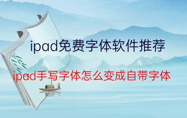 ipad免费字体软件推荐 ipad手写字体怎么变成自带字体？